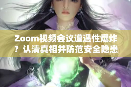 Zoom视频会议遭遇性爆炸？认清真相并防范安全隐患