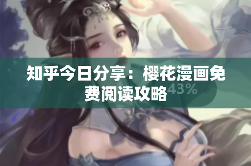 知乎今日分享：樱花漫画免费阅读攻略