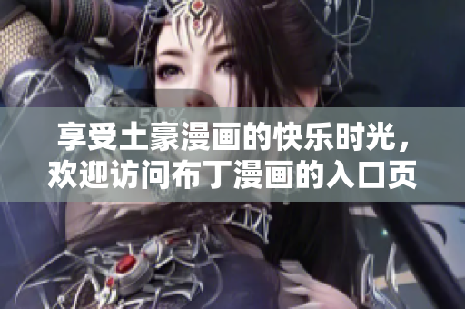 享受土豪漫画的快乐时光，欢迎访问布丁漫画的入口页面！