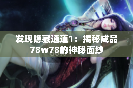 发现隐藏通道1：揭秘成品78w78的神秘面纱