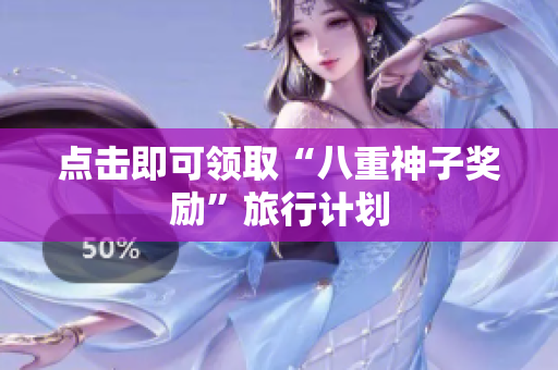 点击即可领取“八重神子奖励”旅行计划