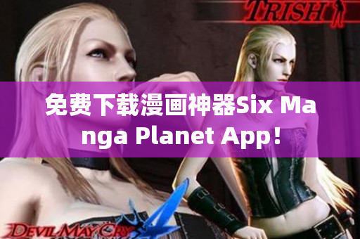 免费下载漫画神器Six Manga Planet App！
