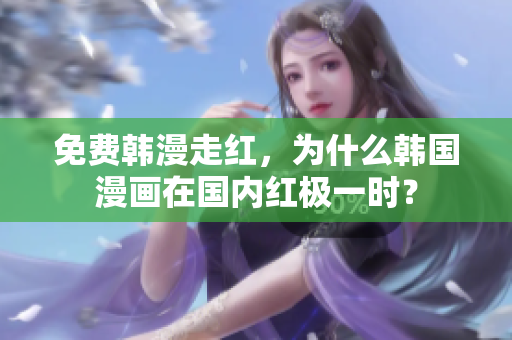 免费韩漫走红，为什么韩国漫画在国内红极一时？