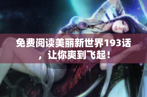 免费阅读美丽新世界193话，让你爽到飞起！