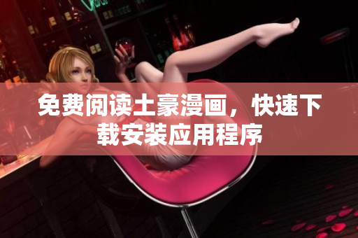 免费阅读土豪漫画，快速下载安装应用程序