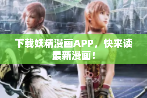 下载妖精漫画APP，快来读最新漫画！