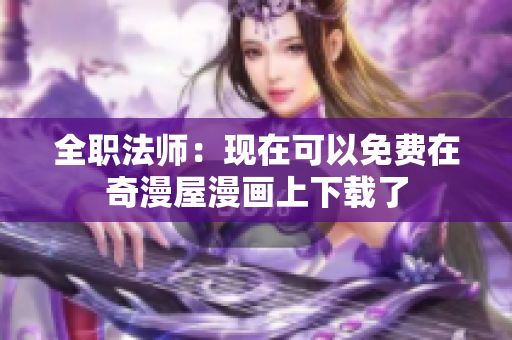 全职法师：现在可以免费在奇漫屋漫画上下载了