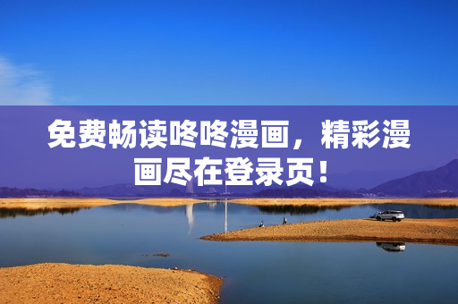 免费畅读咚咚漫画，精彩漫画尽在登录页！