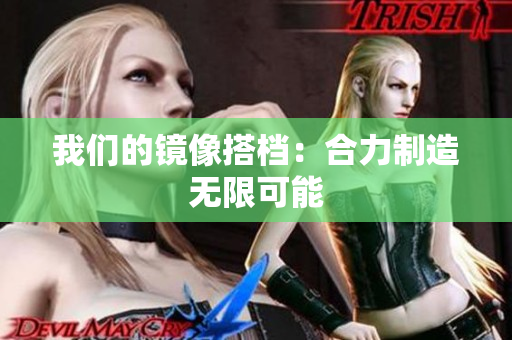 我们的镜像搭档：合力制造无限可能