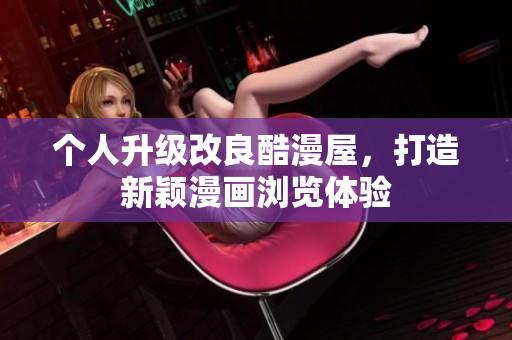 个人升级改良酷漫屋，打造新颖漫画浏览体验