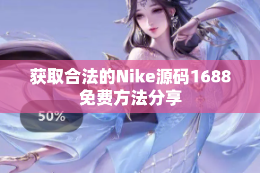 获取合法的Nike源码1688免费方法分享