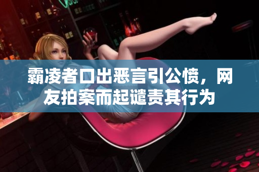 霸凌者口出恶言引公愤，网友拍案而起谴责其行为