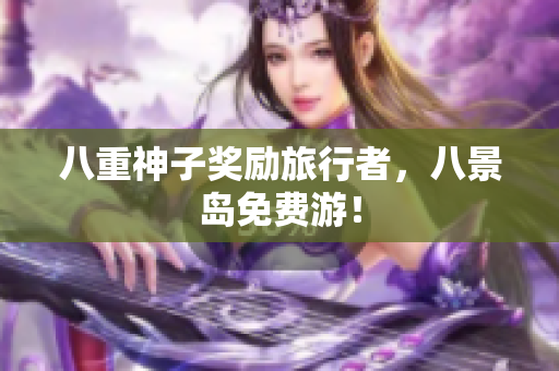 八重神子奖励旅行者，八景岛免费游！