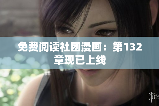 免费阅读社团漫画：第132章现已上线