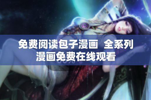 免费阅读包子漫画  全系列漫画免费在线观看
