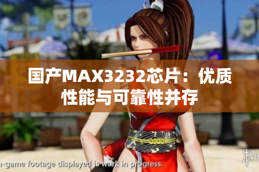 国产MAX3232芯片：优质性能与可靠性并存