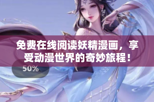 免费在线阅读妖精漫画，享受动漫世界的奇妙旅程！