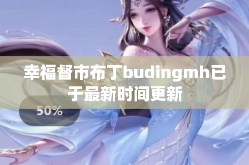幸福督市布丁budingmh已于最新时间更新