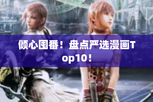 倾心囤番！盘点严选漫画Top10！