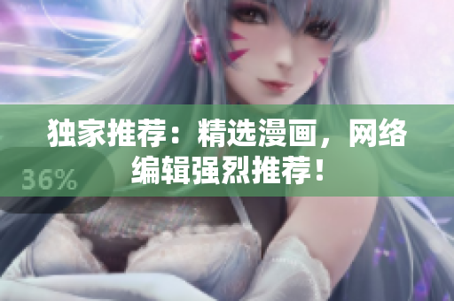独家推荐：精选漫画，网络编辑强烈推荐！
