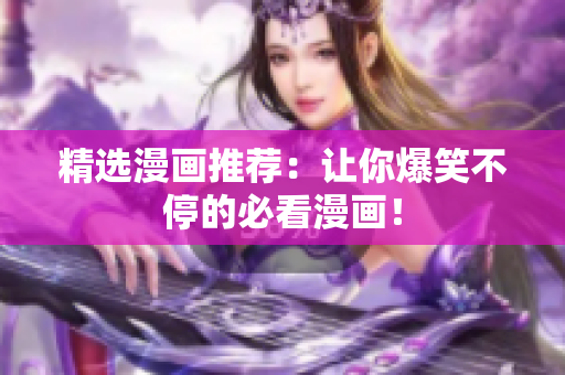 精选漫画推荐：让你爆笑不停的必看漫画！