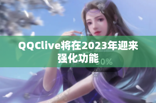 QQClive将在2023年迎来强化功能