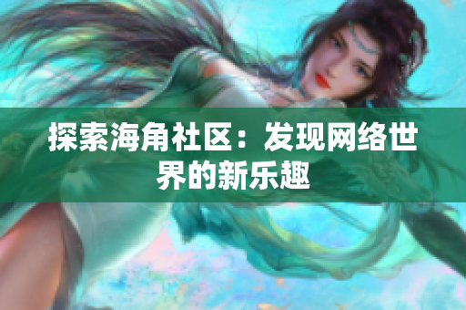 探索海角社区：发现网络世界的新乐趣