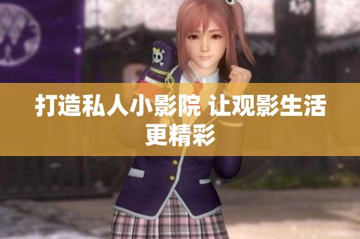 打造私人小影院 让观影生活更精彩