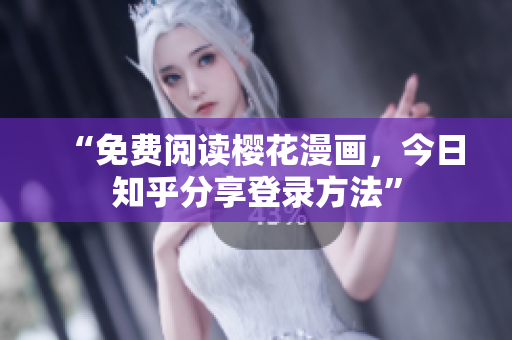 “免费阅读樱花漫画，今日知乎分享登录方法”