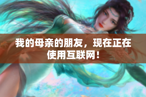 我的母亲的朋友，现在正在使用互联网！