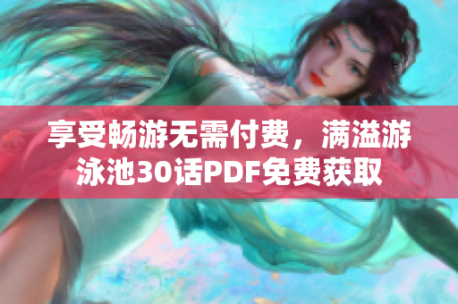 享受畅游无需付费，满溢游泳池30话PDF免费获取