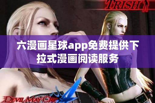 六漫画星球app免费提供下拉式漫画阅读服务