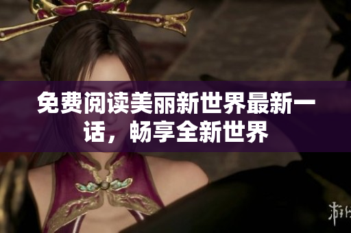 免费阅读美丽新世界最新一话，畅享全新世界