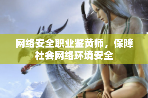 网络安全职业鉴黄师，保障社会网络环境安全
