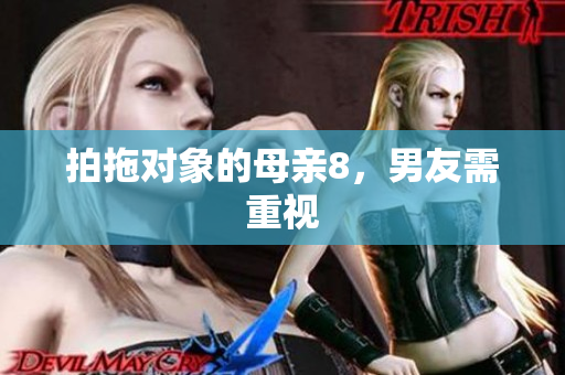 拍拖对象的母亲8，男友需重视