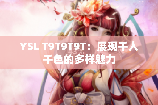 YSL T9T9T9T：展现千人千色的多样魅力