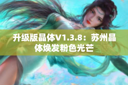 升级版晶体V1.3.8：苏州晶体焕发粉色光芒