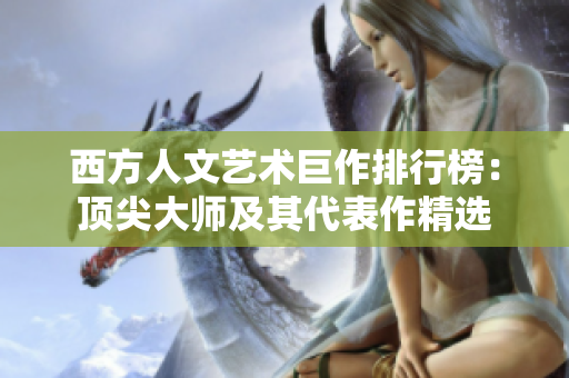 西方人文艺术巨作排行榜：顶尖大师及其代表作精选