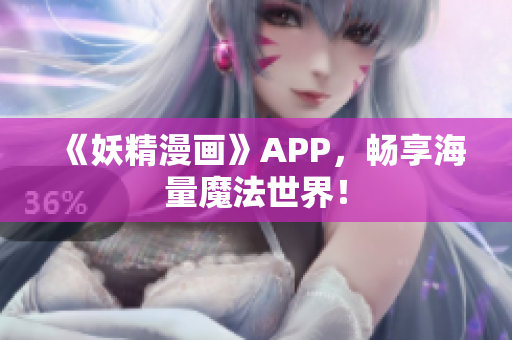《妖精漫画》APP，畅享海量魔法世界！
