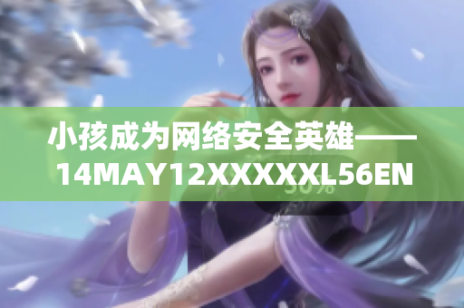 小孩成为网络安全英雄——14MAY12XXXXXL56ENDIAN故事