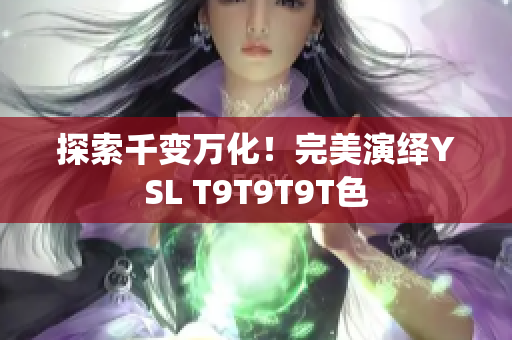 探索千变万化！完美演绎YSL T9T9T9T色