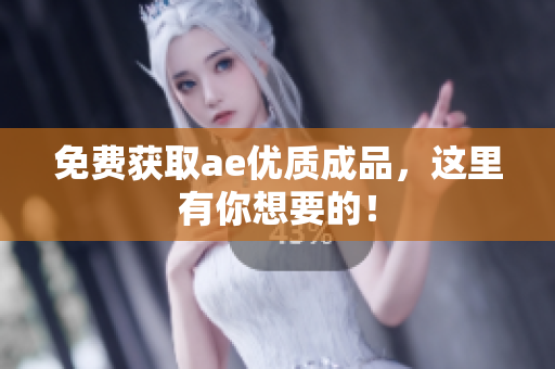免费获取ae优质成品，这里有你想要的！