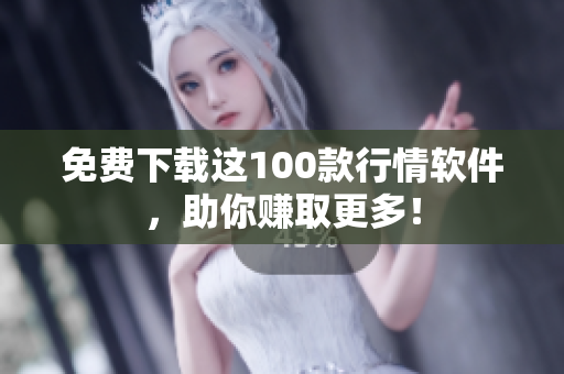 免费下载这100款行情软件，助你赚取更多！