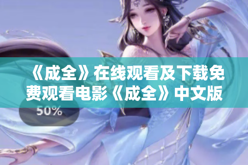 《成全》在线观看及下载免费观看电影《成全》中文版，支持在线下载