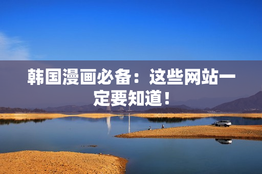 韩国漫画必备：这些网站一定要知道！