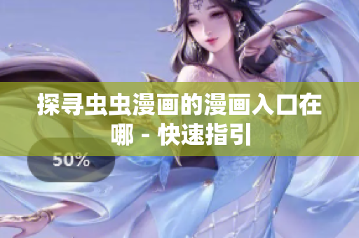 探寻虫虫漫画的漫画入口在哪 - 快速指引