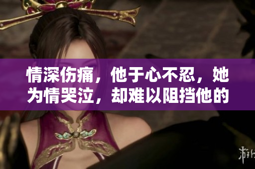 情深伤痛，他于心不忍，她为情哭泣，却难以阻挡他的暴力之路。