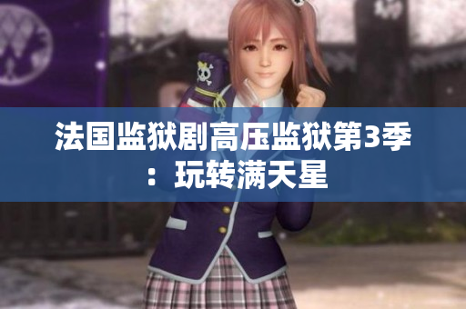 法国监狱剧高压监狱第3季：玩转满天星