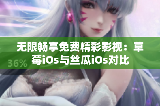 无限畅享免费精彩影视：草莓iOs与丝瓜iOs对比