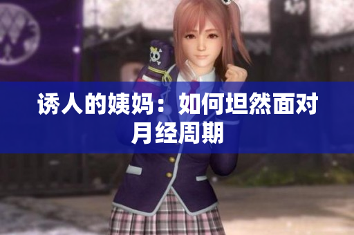 诱人的姨妈：如何坦然面对月经周期